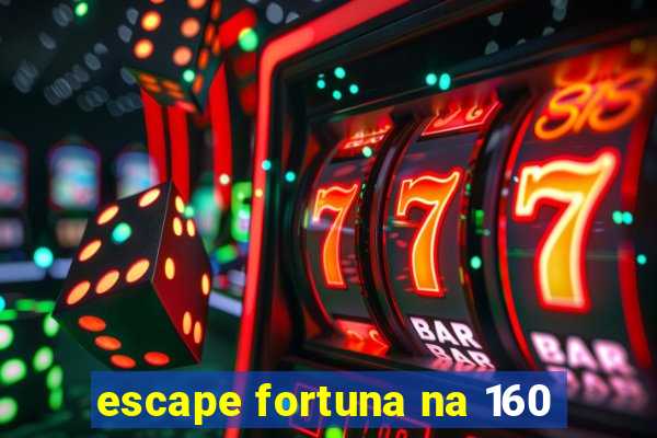 escape fortuna na 160