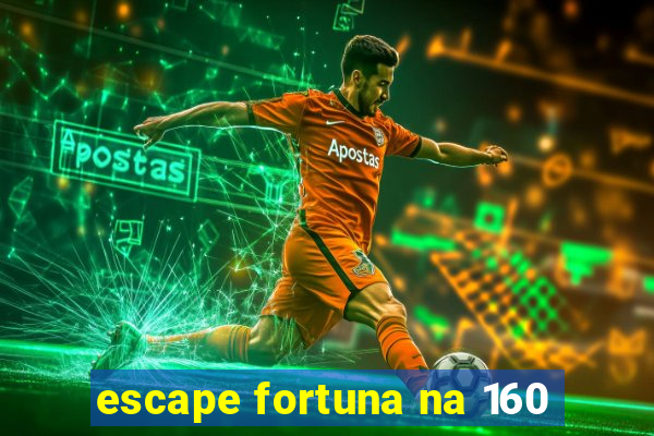 escape fortuna na 160