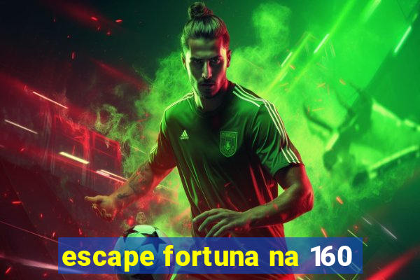 escape fortuna na 160