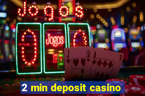 2 min deposit casino