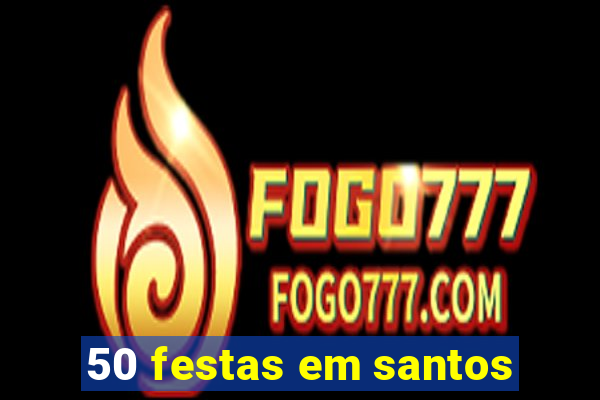 50 festas em santos