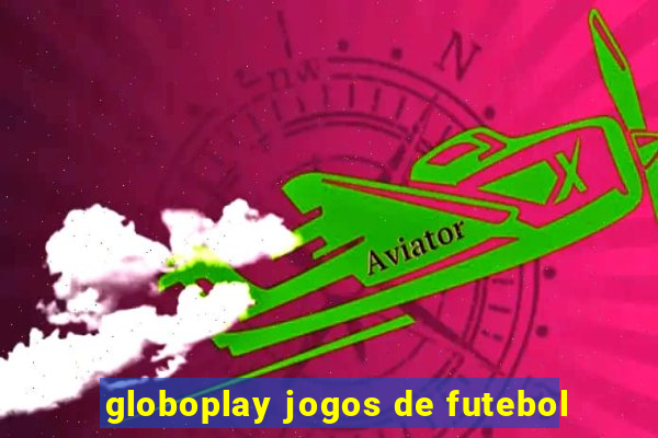 globoplay jogos de futebol