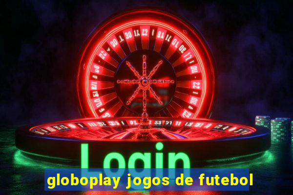 globoplay jogos de futebol