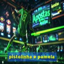 pistolinha e pamela