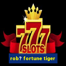 rob? fortune tiger