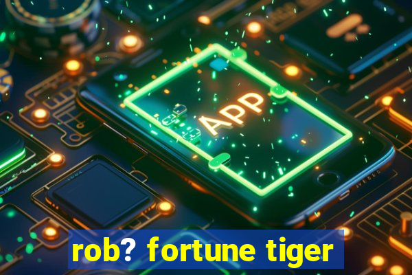 rob? fortune tiger