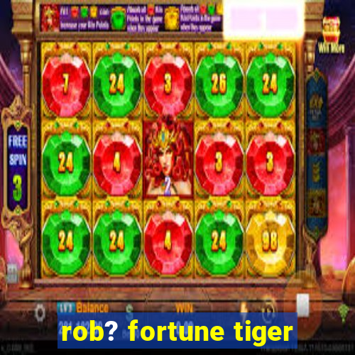 rob? fortune tiger