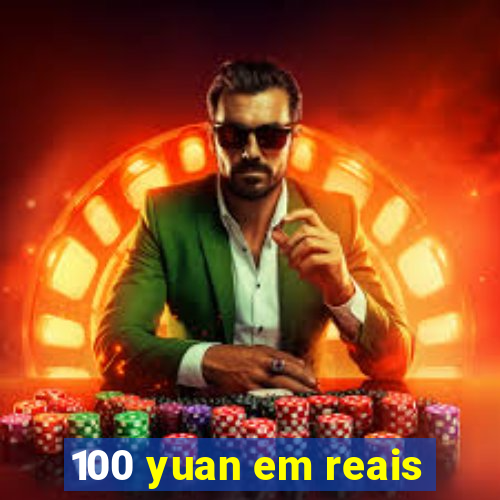 100 yuan em reais