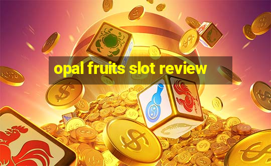 opal fruits slot review