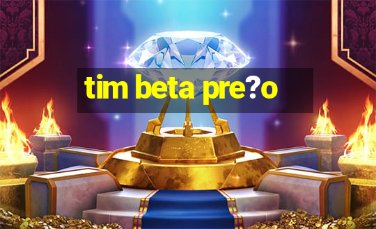 tim beta pre?o