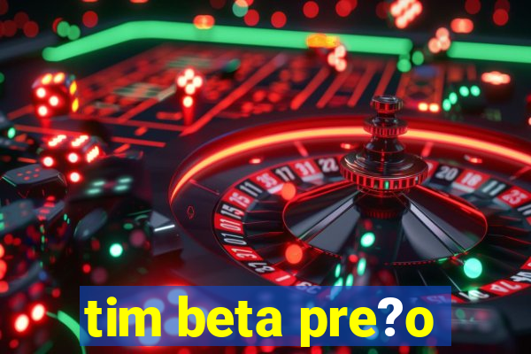 tim beta pre?o