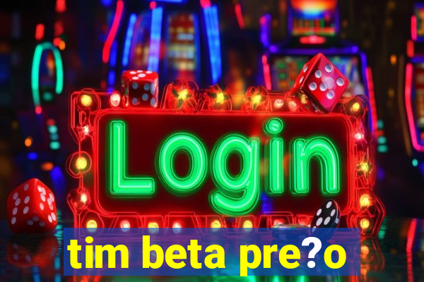 tim beta pre?o