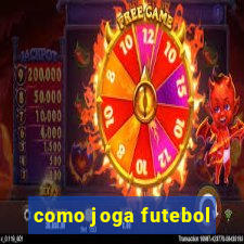 como joga futebol