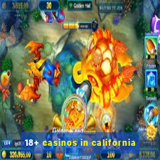 18+ casinos in california