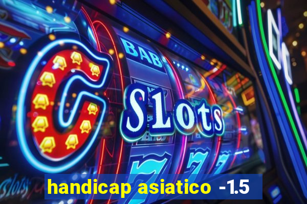 handicap asiatico -1.5