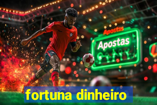 fortuna dinheiro