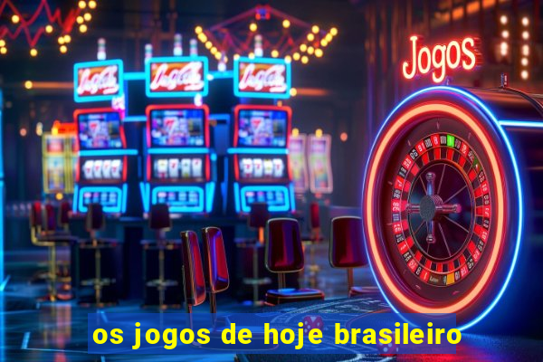 os jogos de hoje brasileiro