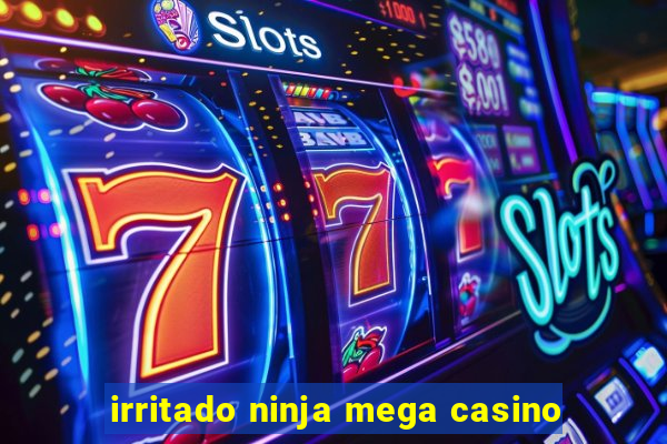 irritado ninja mega casino