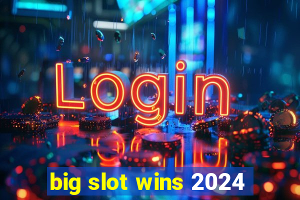 big slot wins 2024