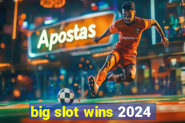 big slot wins 2024