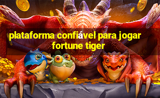 plataforma confiável para jogar fortune tiger