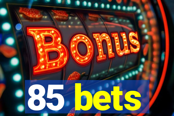 85 bets