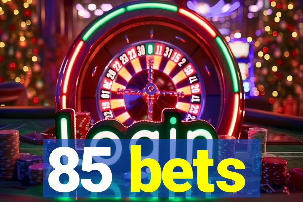 85 bets