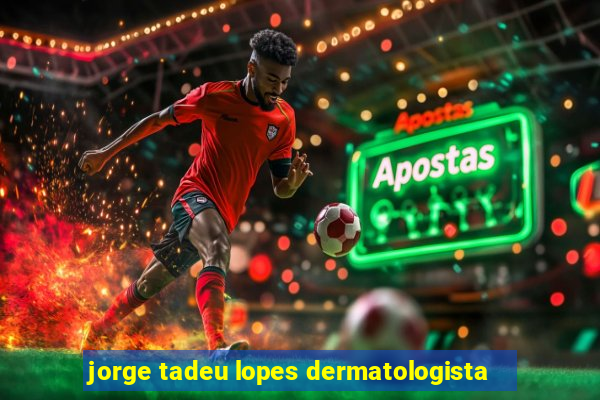 jorge tadeu lopes dermatologista