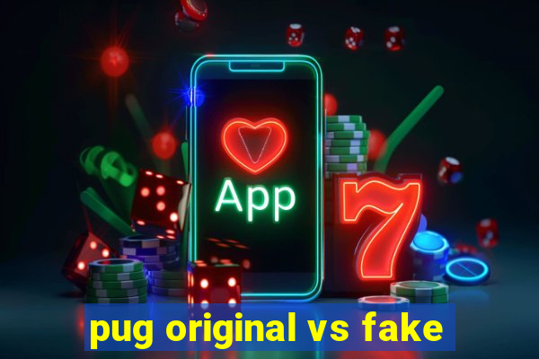 pug original vs fake