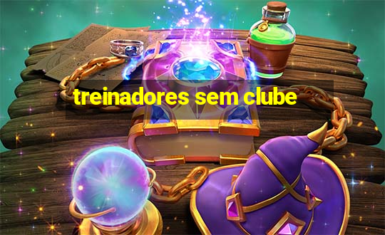 treinadores sem clube