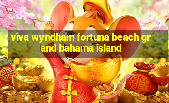 viva wyndham fortuna beach grand bahama island