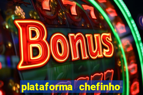 plataforma chefinho 777 bet