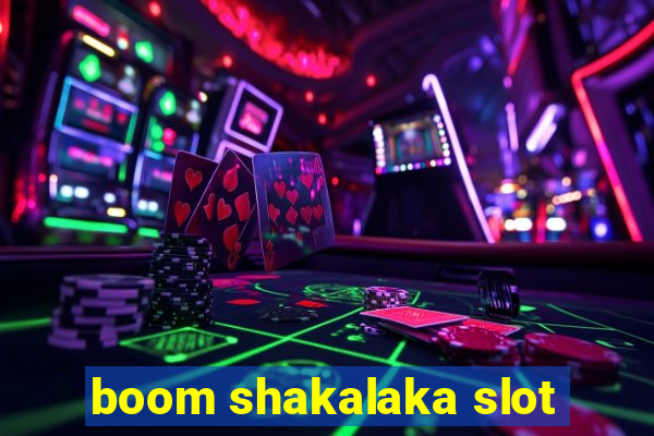 boom shakalaka slot