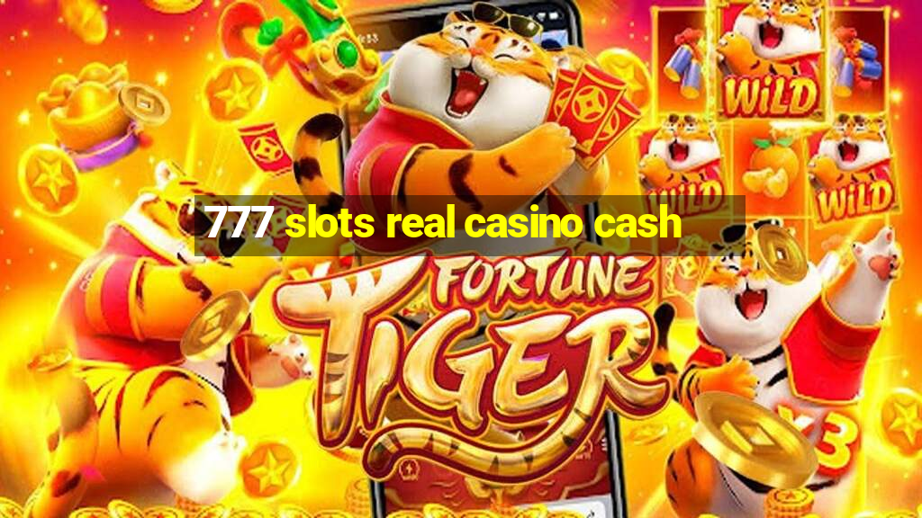 777 slots real casino cash