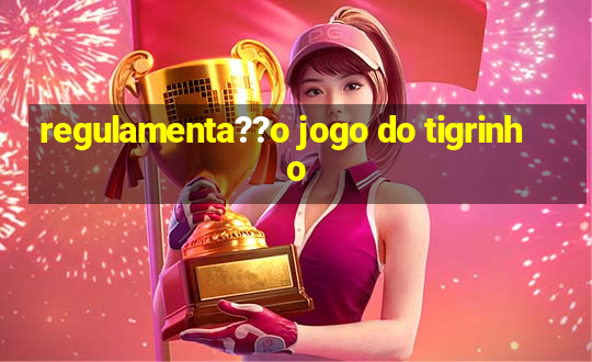 regulamenta??o jogo do tigrinho