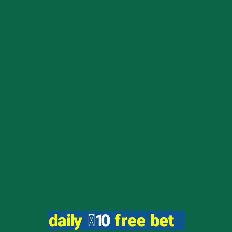 daily ￡10 free bet