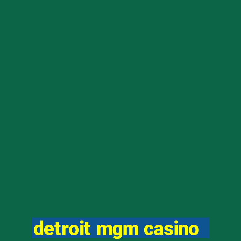 detroit mgm casino