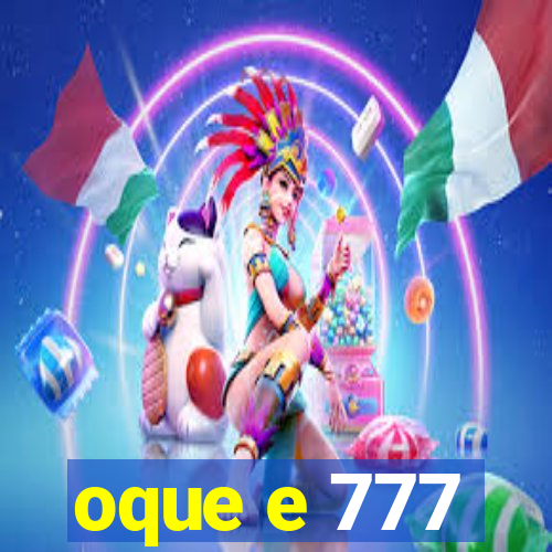 oque e 777