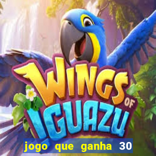 jogo que ganha 30 de bonus