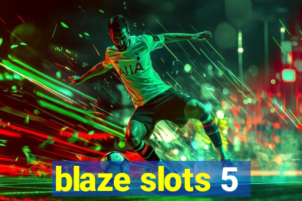 blaze slots 5