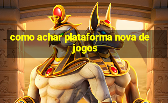 como achar plataforma nova de jogos