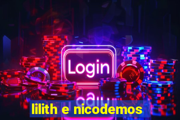 lilith e nicodemos