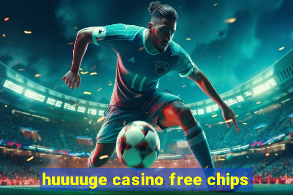 huuuuge casino free chips