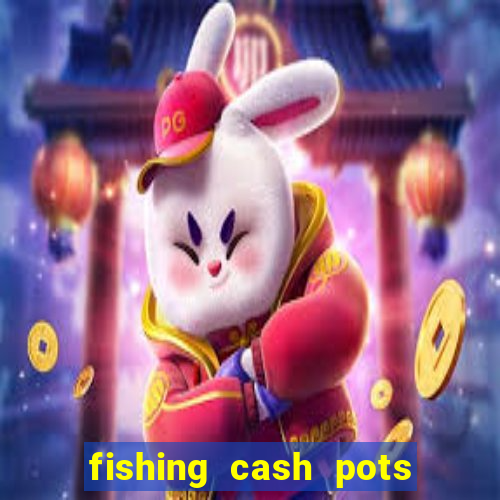 fishing cash pots slot free play