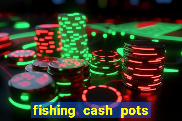 fishing cash pots slot free play