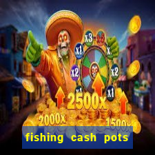 fishing cash pots slot free play