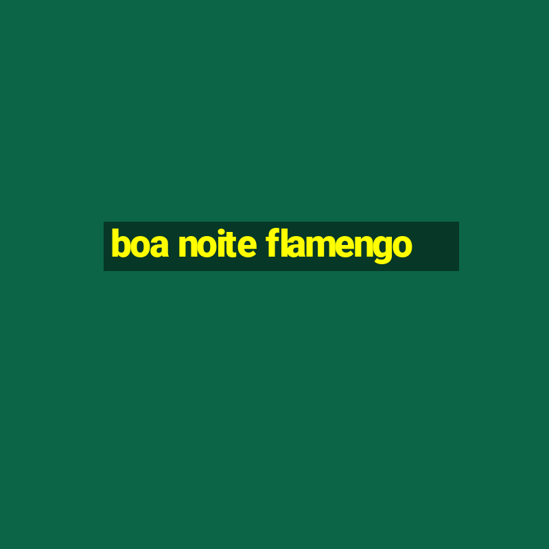 boa noite flamengo