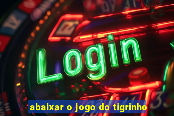 abaixar o jogo do tigrinho