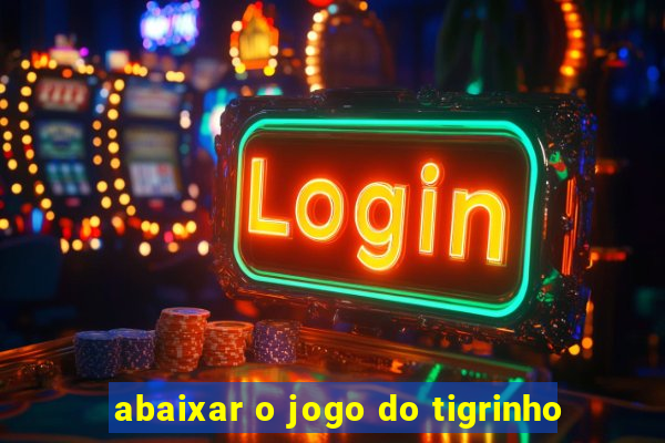 abaixar o jogo do tigrinho