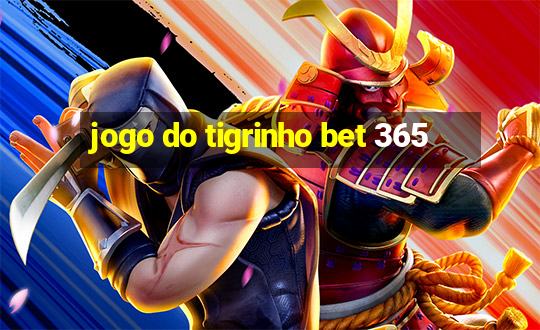 jogo do tigrinho bet 365